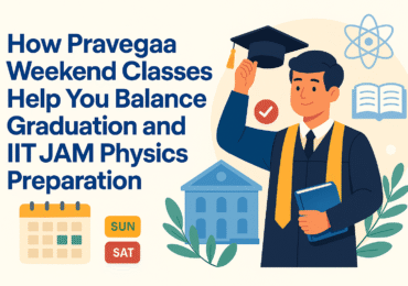 How Pravegaa Weekend Classes Help You Balance Graduation and IIT JAM Physics Preparation