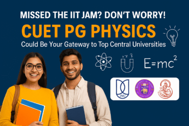 Missed the IIT JAM? Don’t Worry! CUET PG Physics Could Be Your Gateway to Top Central Universities!