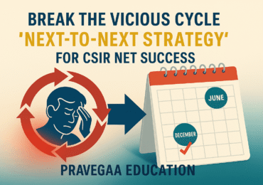 Break the Vicious Cycle: The “Next-to-Next Strategy” for CSIR NET Success  — A Strategic Message from Pravegaa Education